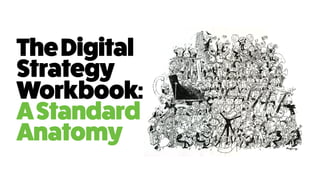 TheDigital
Strategy
Workbook: 
AStandard
Anatomy
 