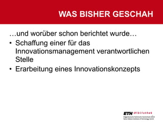 WAS BISHER GESCHAH

…und worüber schon berichtet wurde…
• Schaffung einer für das
  Innovationsmanagement verantwortlichen
  Stelle
• Erarbeitung eines Innovationskonzepts




                                           3
 