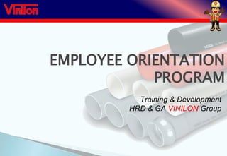 Training & Development
HRD & GA VINILON Group
EMPLOYEE ORIENTATION
PROGRAM
 