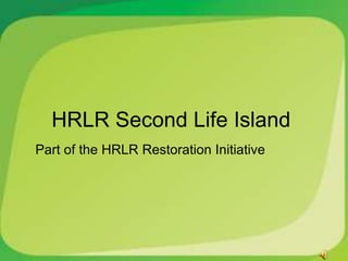  HRLR Second Life Island Part of the HRLR Restoration Initiative 