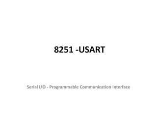 8251 -USART
Serial I/O - Programmable Communication Interface
 