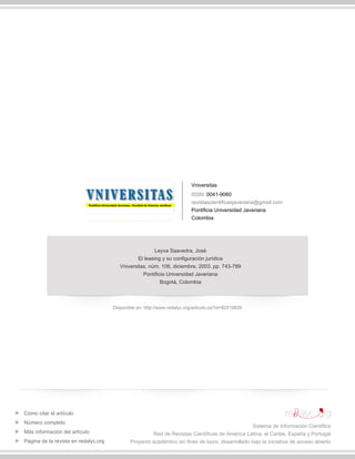 Vniversitas
ISSN: 0041-9060
revistascientificasjaveriana@gmail.com
Pontificia Universidad Javeriana
Colombia
Leyva Saavedra, José
El leasing y su configuración jurídica
Vniversitas, núm. 106, diciembre, 2003, pp. 743-789
Pontificia Universidad Javeriana
Bogotá, Colombia
Disponible en: http://www.redalyc.org/articulo.oa?id=82510620
Cómo citar el artículo
Número completo
Más información del artículo
Página de la revista en redalyc.org
Sistema de Información Científica
Red de Revistas Científicas de América Latina, el Caribe, España y Portugal
Proyecto académico sin fines de lucro, desarrollado bajo la iniciativa de acceso abierto
 