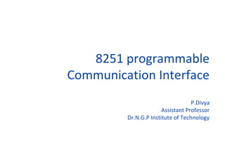 8251 programmable
Communication Interface
P.Divya
Assistant Professor
Dr.N.G.P Institute of Technology
 