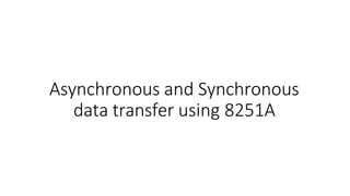 Asynchronous and Synchronous
data transfer using 8251A
 