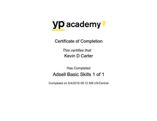 Certificate of Completion
This certifies that
Kevin D Carter
Has Completed
Adsell Basic Skills 1 of 1
Completed on 6/4/2016 08:12 AM US/Central
 