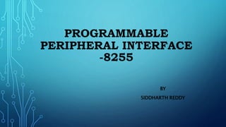 PROGRAMMABLE
PERIPHERAL INTERFACE
-8255
BY
SIDDHARTH REDDY
 