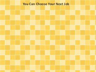 You Can Choose Your Next Job 
 