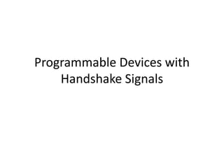 Programmable Devices with
Handshake Signals
 