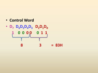 • Control Word
• D7 D6D5D4D3 D2D1D0
1 0 0 0 0 0 1 1
8 3 = 83H
 