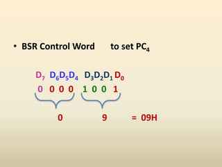 • BSR Control Word to set PC4
D7 D6D5D4 D3D2D1 D0
0 0 0 0 1 0 0 1
0 9 = 09H
 