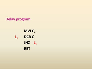 Delay program
MVI C,
L1 DCR C
JNZ L1
RET
 