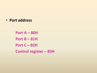 • Port address
Port A – 80H
Port B – 81H
Port C – 82H
Control register – 83H
 