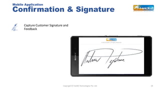 Confirmation & Signature
18
Capture Customer Signature and
Feedback
Copyright © FieldEZ Technologies Pvt. Ltd
Mobile Appli...