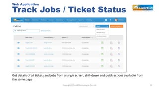 Track Jobs / Ticket Status
22Copyright © FieldEZ Technologies Pvt. Ltd
Get details of all tickets and jobs from a single s...