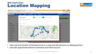 Location Mapping
28Copyright © FieldEZ Technologies Pvt. Ltd
• View real-time location of field personnel on a map and tak...