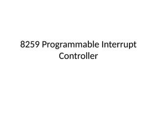 8259 A programmbale interrupt controller for handling interrupts.pptx