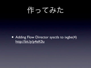 作ってみた


• Adding Flow Director sysctls to ixgbe(4)
  http://bit.ly/p4eK0u
 