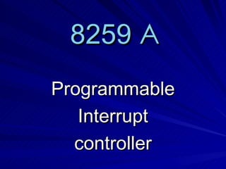 8259 A
Programmable
   Interrupt
  controller
 