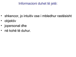 Informacioni duhet të jetë:
• shkencor, jo intuitiv ose i mbledhur rastësisht
• objektiv
• jopersonal dhe
• në kohë të duhur.
 