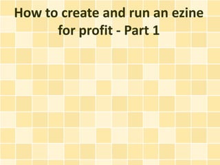 How to create and run an ezine
      for profit - Part 1
 