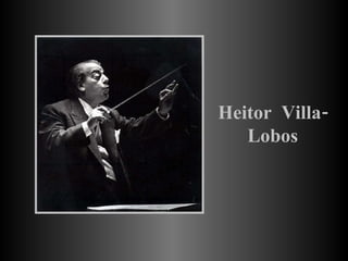 Heitor  Villa-Lobos 