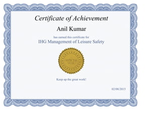 Certificate of Achievement
Anil Kumar
has earned this certificate for
IHG Management of Leisure Safety
Keep up the great work!
02/08/2015
 
