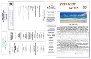 August 26, 2018
GreetersAugust26,2018
IMPACTGROUP4
DEERFOOTDEERFOOTDEERFOOTDEERFOOT
NOTESNOTESNOTESNOTES
WELCOME TO THE
DEERFOOT
CONGREGATION
We want to extend a warm wel-
come to any guests that have come
our way today. We hope that you
enjoy our worship. If you have
any thoughts or questions about
any part of our services, feel free
to contact the elders at:
elders@deerfootcoc.com
CHURCH INFORMATION
5348 Old Springville Road
Pinson, AL 35126
205-833-1400
www.deerfootcoc.com
office@deerfootcoc.com
SERVICE TIMES
Sundays:
Worship 8:00 AM
Worship 10:00 AM
Bible Class 5:00 PM
Wednesdays:
7:00 PM
SHEPHERDS
John Gallagher
Rick Glass
Sol Godwin
Skip McCurry
Doug Scruggs
Darnell Self
Jim Timmerman
MINISTERS
Richard Harp
Tim Shoemaker
Johnathan Johnson
PreparationofPrayer
Scripture:James1:5-8
1.Wemustpreparewithprayer
Luke___:___-___
2.Wemustprepareforprayer
1John___:___-___
2Corinthians___:___-___
Luke___:___-___
Philemon___-___
3.Wemustprepareothersinprayer
Colossians___:___-___
John___:___-___
4.Wemustprepareourselvesinprayer.
James___:___-___
Philippians___:___-___
1Corinthians___:___-___
10:00AMService
Welcome
HereIAmtoWorship
Hallelujah,PraiseJehovah
OpeningPrayer
KennyRachal
709‘TisMidnight,andonOlive’sBrow
824I’llFlyAway
646TheLoveofGod
937IStandinAwe
LordSupper/Offering
JackTaggart
ScriptureReading
DonYoung
Sermon
674There’saGreatDayComing
————————————————————
5:00PMService
Lord’sSupper/Offering
MikeMcGill
September
McGill,Spitzley,Washington
BusDrivers
August26DonYoung441-6321
September2ButchKey790-3396
WEBSITE
deerfootcoc.com
office@deerfootcoc.com
205-833-1400
8:00AMService
Welcome
961OnBendedKnee
122DearLordandFather
ofMankind
OpeningPrayer
RandyWilson
752WhenMyLovetoChrist
GrowsWeak
LordSupper/Offering
SolGodwin
541PrinceofPeace
70BeThouMyVision
627TheGlorylandWay
ScriptureReading
DerrellPepper
Sermon
67BringChristYourBrokenLife
BaptismalGarmentsfor
September
MaryHarp
ElderDownFront
Ournewweeklyshow,Plant&Water,isnowavail-
ableasapodcastandonourYouTubechannel.
Visitdeerfootcoc.comandclickon"Plant&Water"
tolearnhowyoucanwatchorlistentotheshowon
yoursmartphone,tablet,orcomputer.
8AMDarnellSelf
10AMDougScruggs
5PMJimTimmerman
When Doubt Waves
As a boy, I lived in New Zealand until age seven. We stayed within a mile or so of the
beach and traveled there often. My sisters and I would dig for pippies (small mussels) for our
lunch and climb into the rock pools to find creatures the tide left for us to discover. The sea
anemones lined these volcanic rock aquariums and always left us in wonder of the vast ocean.
Our family had a chance to visit the beach recently. I got to watch my boys (ages 6 and
4) experience the ocean for the first time. On a very calm day, we played a game in the surf
called “Crack the Egg.” We sat with our legs crossed on the shore line holding our feet. The first
to let go and succumb to the waves “cracks” the egg. The boys and I were jostled every time even
the smallest surge crashed into us. We had a blast and laughed at every topsy-turvy position the
tide left us in. It made me see just how vulnerable and weak we are in the broad scheme of things.
I sat holding my feet while the waves did what they wanted with the rest of me. We rolled and
tumbled in every direction.
This is a great reminder of when doubt waves.
James tells persecuted Christians “If any of you lacks wisdom, let him ask God, who
gives generously to all without reproach, and it will be given him. But let him ask in faith, with
no doubting, for the one who doubts is like a wave of the sea that is driven and tossed by the
wind. For that person must not suppose that he will receive anything from the Lord; he is a dou-
ble-minded man, unstable in all his ways” (James 1:5-8).
One in doubt experiences the same elements as one sitting in the sea. The foundation is
sand, and a person with this foundation cannot stand when the waves hit. Jesus explains this at
the end of His powerful and sobering sermon on the mountain.
“Everyone who hears these words of mine and does not do them will be like a foolish
man who built his house on the sand. And the rain fell, and the floods came, and the winds blew
and beat against that house, and it fell, and great was the fall of it” (Matthew 7:26-27).
When experiencing doubt, do everything you can to journey away from the sand and
onto the Rock of our Lord Jesus. There, you are sure to find solid footing and are a lot less likely
to crack under pressure.
How do we stand on the solid rock as opposed to sand? By hearing His words and obey-
ing, especially when doubt waves.
A Note from the Harp
 