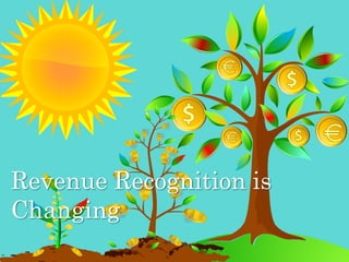 Revenue Recognition is
Changing
 