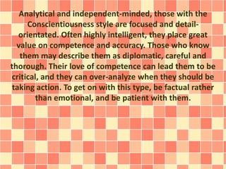 Analytical and independent-minded, those with the 
Conscientiousness style are focused and detail-orientated. 
Often highl...