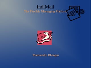 IndiMail
The Flexible Messaging Platform




      Manvendra Bhangui
 
