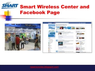 Smart Wireless Center and
Facebook Page




   rgwenceslao.blogspot.com
 