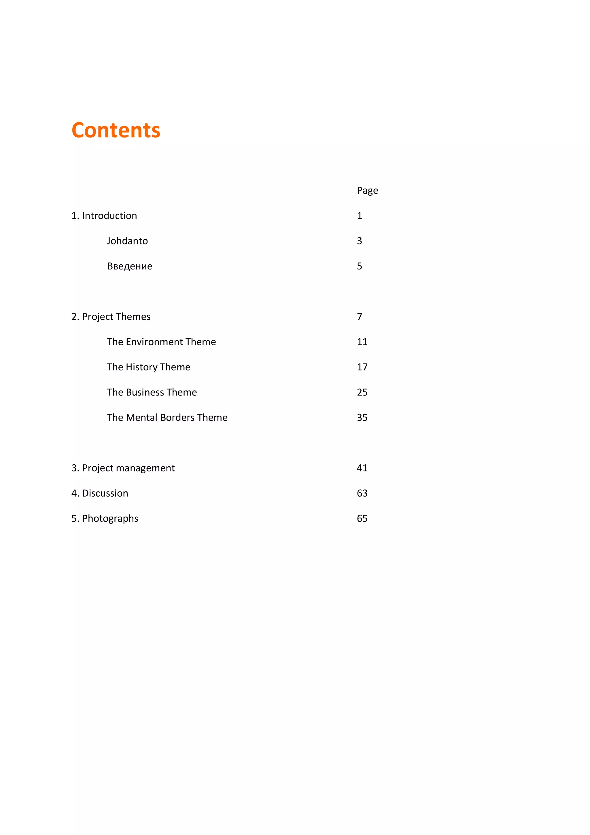 Contents
Page
1. Introduction 1
Johdanto 3
5
2. Project Themes 7
The Environment Theme 11
The History Theme 17
The Business Theme 25
The Mental Borders Theme 35
3. Project management 41
4. Discussion 63
5. Photographs 65
 