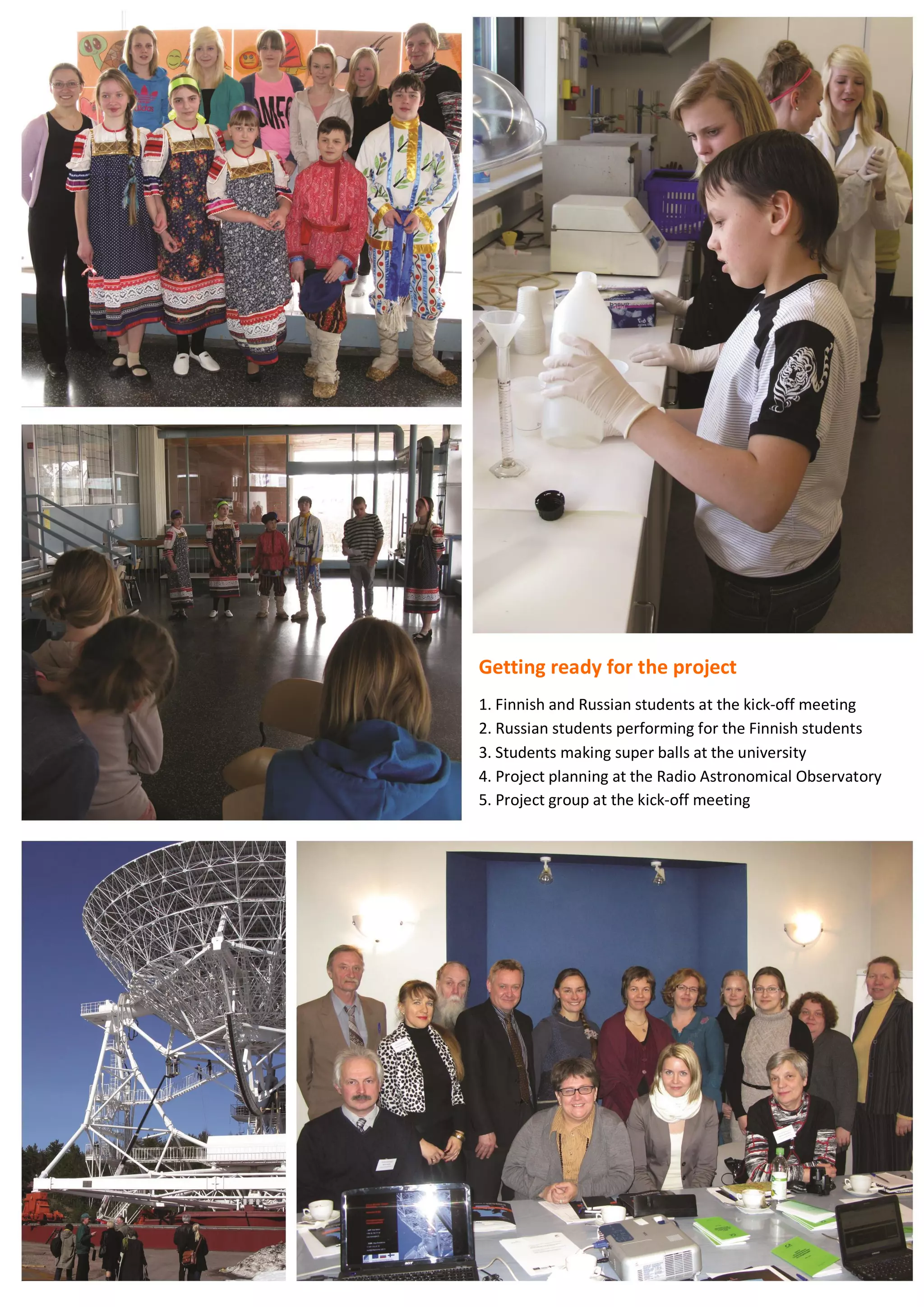 65
Getting ready for the project
1. Finnish and Russian students at the kick-off meeting
2. Russian students performing for the Finnish students
3. Students making super balls at the university
4. Project planning at the Radio Astronomical Observatory
5. Project group at the kick-off meeting
 