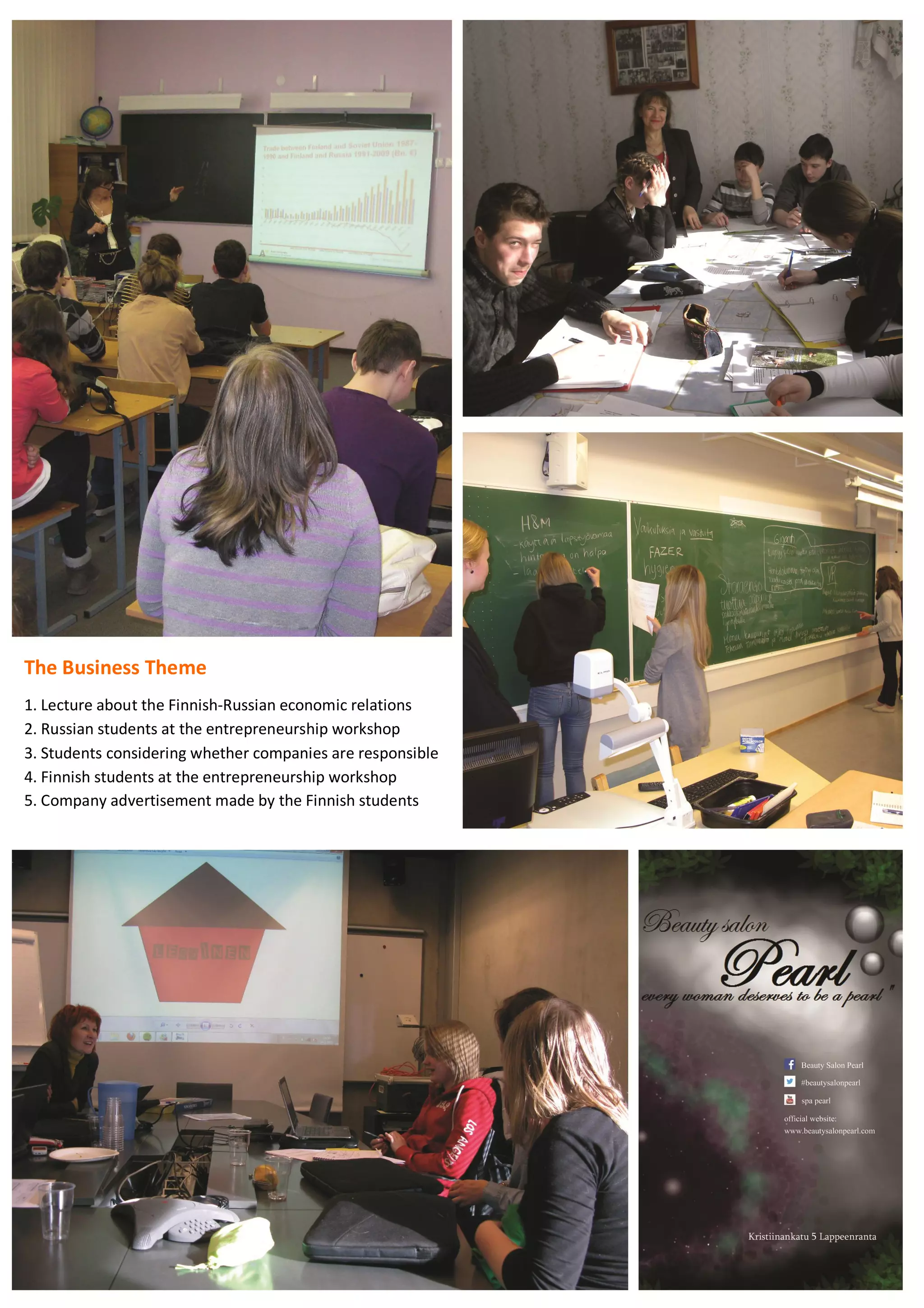 70
The Business Theme
1. Lecture about the Finnish-Russian economic relations
2. Russian students at the entrepreneurship workshop
3. Students considering whether companies are responsible
4. Finnish students at the entrepreneurship workshop
5. Company advertisement made by the Finnish students
 