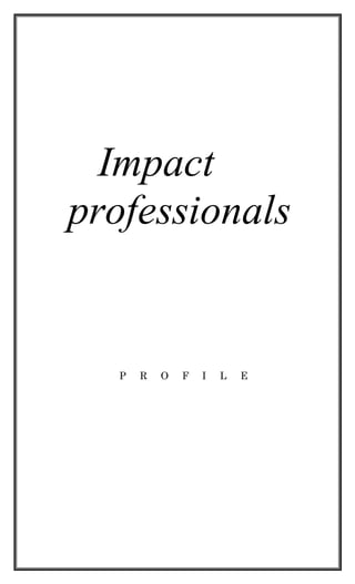 Impact
professionals
P R O F I L E
 