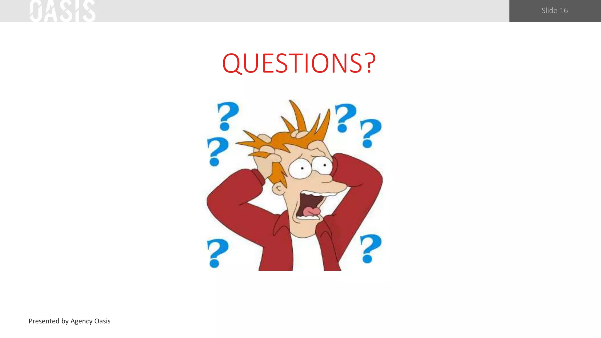 Slide 16
QUESTIONS?
Presented by Agency Oasis
 
