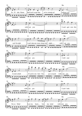  
56                             G                                                              B‹
                                                                 
                                                                                                                     3
                                                                                    
                                                                                                


        
     So i'll take blame       But I can't exept that

                       
                                                          we're estrang -ed

                                                                     
                                                                                              without you




  
60                                 G                                                       D‹
                                                                                                 
                              
                                                                                            
                          with- out you                                                       I can't quit now this

         

                                                                                        
64                            G                                                                    B‹

                          
                                                      
                                                                                          
                                                                                          


        
      can't be right          I can't take one more sleep -less night

                              
                                                                                         with - out you
                                                                                                     

                        
68                                 G                                                       D‹

                                                                                                          
                                                                                               
                          with- out    you                                                    I will soar
 
         
               G     
                          
                                    
72                                  B‹

                         
                              


        
      I won't climb             If you're not here I'm

                          
                                                                   pa -ra -lyzed        with- out you




                                                                                     
76                                G                                                        D‹

                                                                                                           




                          with- out    you

        
                                          
                                                                                              I can't look




                                                                              
80                              G                                                             B‹

                                                                                  


        
     I'm so blind             Lost my        heart

                       
                                                       lost    my mind                 with- out you
 