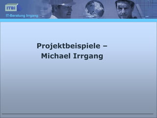 IT-Beratung Irrgang
SAP MRS Projects
(Multi Resource Scheduling) –
Michael Irrgang
 