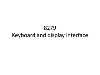 8279 
Keyboard and display interface 
 