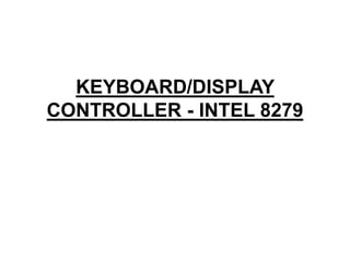 KEYBOARD/DISPLAY
CONTROLLER - INTEL 8279
 