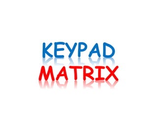 KEYPAD
MATRIX
 