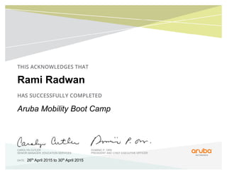 DOMINIC P. ORR
PRESIDENT AND CHIEF EXECUTIVE OFFICER
DATE: 26th
April 2015 to 30th
April 2015
CAROLYN CUTLER
SENIOR MANAGER, EDUCATION SERVICES
Rami Radwan
Aruba Mobility Boot Camp
 