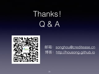 Thanks
Q & A
25
songhou@creditease.cn
http://housong.github.io
 