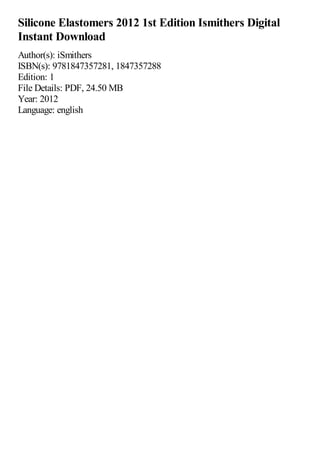 Silicone Elastomers 2012 1st Edition Ismithers Digital
Instant Download
Author(s): iSmithers
ISBN(s): 9781847357281, 1847357288
Edition: 1
File Details: PDF, 24.50 MB
Year: 2012
Language: english
 