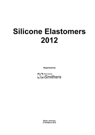 Silicone Elastomers
2012
Organised by
Berlin, Germany
27-28 March 2012
 