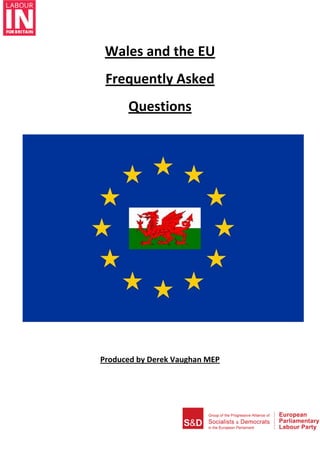 Wales and the EU
Frequently Asked
Questions
Produced by Derek Vaughan MEP
 