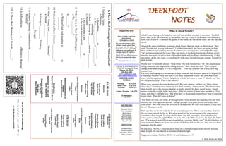 DEERFOOT
NOTES
Let
us
know
you
are
watching
Point
your
smart
phone
camera
at
the
QR
code
or
visit
deerfootcoc.com/hello
August 28, 2022
WELCOME TO THE
DEEROOT
CONGREGATION
We want to extend a warm
welcome to any guests that
have come our way today. We
hope that you are spiritually
uplifted as you participate in
worship today. If you have
any thoughts or questions
about any part of our services,
feel free to contact the elders
at:
elders@deerfootcoc.com
CHURCH INFORMATION
5348 Old Springville Road
Pinson, AL 35126
205-833-1400
www.deerfootcoc.com
office@deerfootcoc.com
SERVICE TIMES
Sundays:
Worship 8:15 AM
Bible Class 9:30 AM
Worship 10:30 AM
Sunday Evening 5:00 PM
Wednesdays:
6:30 PM
SHEPHERDS
Michael Dykes
John Gallagher
Rick Glass
Sol Godwin
Merrill Mann
Skip McCurry
Darnell Self
MINISTERS
Richard Harp
Jeffrey Howell
Johnathan Johnson
Alex Coggins
10:30
AM
Service
Welcome
Song
Leading
Steve
Putnam
Opening
Prayer
Craig
Huffstutler
Scripture
Reading
Bob
Carter
Sermon
Lord’s
Supper
/
Contribution
Elder
Closing
Prayer
Elder
————————————————————
5
PM
Service
Song
Leading
Jeffrey
Howell
Opening
Prayer
Chad
Key
Lord’s
Supper/
Contribution
Les
Self
Closing
Prayer
Elder
8:15
AM
Service
Welcome
Song
Leading
Ryan
Cobb
Opening
Prayer
Paul
Windham
Scripture
Reading
Rusty
Allen
Sermon
Lord’s
Supper/
Contribution
Elder
Closing
Prayer
Elder
Baptismal
Garments
for
August
Pamela
Richardson
Bus
Drivers
September
4–
James
Morris
September
11–
Ken
and
Karen
Shepherd
Deacons
of
the
Month
Mike
McGill
Mike
Neal
Steve
Wilkerson
Is
There
Real
Meaning
to
Life
Without
God?
I.
Defining
Terms
a.
Meaning
i.
Something
________
or
__________
ii.
The
_____,
________,
or
____________
of
something
b.
Real
–
Existing
in
_______
and
not
___________
c.
Accident
i.
An
event
that
is
not
_________
or
_________
ii.
An
event
that
occurs
by
_________
II.
Without
God,
is
There
Real
Meaning
to…
a.
The
__________?
b.
_______?
c.
Without
God,
real
meaning
is
_________
or
__________
III.
Without
God,
is
There
Ultimate
____________?
IV.
What’s
Wrong
with
__________
Meaning?
a.
Social
__________
b.
Group
or
__________
Thinking
c.
__________
Thought
V.
Is
Relative
Meaning
Compatible
with
__________
Morality?
VI.
Is
It
Possible
to
______
a
______
of
Relative
Meaning?
VII.
Is
There
Real
Meaning
to
Life
with
_______?
Who Is Dead Weight?
A ball I was playing with landed on the roof and skidded to a halt in the gutter. My Dad
knew what to do. He lifted me by the ankles, and my 4 foot 10 inch frame was boosted to
more like 10 foot 4! I clutched the gutter in one hand, the ball in the other, and the day was
saved.
Around the same timeframe, someone much bigger than me made an observation. They
said, “I could pick you up with ease!” I let them attempt it, but I was not going to help
them in their condescending pursuit of a literal pick-me-up. I was certain that the only
“up” experienced would be every fiber and sinew in my body tensing up. Not one of my
muscles was going to aid in them lifting their pride and my frame simultaneously. If they
succeeded, at the very least, it would not be with ease. I would become a stone. I would be
dead weight.
Maybe you’ve heard the phrase: “Help those who help themselves.” Or, “It’s much easier
lifting someone who helps in the lifting process.” How about this one: “Don’t expect
change from dead weight, it’ll be a long wait.” “You dug yourself into a hole, now dig
yourself out.”
It is very challenging to even attempt to help someone that does not want to be helped. It’s
a challenge because while you seek to lift, they might seek to pull. But how does God
come into the equation? Can we help those who do not seem to want it? Should we? Are
we obligated to help? What is the answer?
When does someone become dead weight? We have phrases for that too. “Once bitten,
twice shy.” “Fool me once, shame on you, fool me twice, shame on me.” People become
dead weight and in the process, dead to us pretty quickly by these social norms. Social
norms create the weight in the first place. What we expect of those who stumble is, “Get
clean, and then I will help you.” But what they so desperately is need your help at that time
to get clean. What did Jesus do for us?
“For while we were still weak, at the right time Christ died for the ungodly. For one will
scarcely die for a righteous person—though perhaps for a good person one would dare
even to die—but God shows his love for us in that while we were still sinners, Christ died
for us” (Romans 5:6-8).
Paul says that we would only die for an exemplary person. This is a person that, if given
the occasion, would die for us. We often would not be inconvenienced by someone we
considered dead weight, let alone die for them. But did you notice, Jesus died for you
when you were dead weight? While we were still in the filth of our sin, He died. He didn’t
say, “I’m going to wait till you are clean before I give my life for you.” He did it before we
even wanted it. Before we knew we needed it. If Jesus did that for you, how can you deny
someone else the same?
So that ALL PEOPLE could be saved from sin’s eternal weight, Jesus literally became
dead weight. No one should be considered dead weight.
Suggested reading: Matthew 25:31–46 and Galatians 6:1-5
A Note From the Harp
 