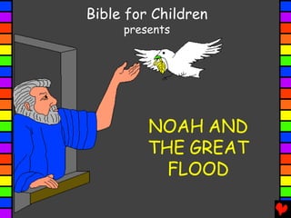 Bible for Children
     presents




         NOAH AND
         THE GREAT
           FLOOD
 
