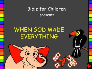 Bible for Children
        presents



WHEN GOD MADE
 EVERYTHING
 