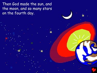 Then God made the sun, and
the moon, and so many stars
on the fourth day.
 